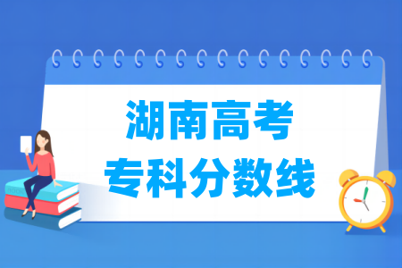 2026湖南高考专科分数线多少分(含2024-2025历年)